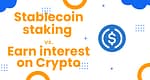 Stablecoin staking vs. Earn interest on Crypto