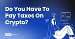 Do you have to pay taxes on crypto