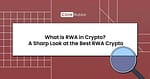 What is RWA in Crypto? A Sharp Look at the Best RWA Crypto Projects