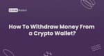 How To Withdraw Money From a Crypto Wallet