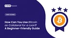 How Can You Use Bitcoin as Collateral for a Loan? A Beginner-Friendly Guide