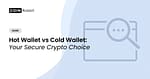 Hot Wallet vs Cold Wallet: Your Secure Crypto Choice