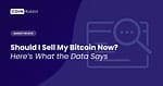 Should I Sell My Bitcoin