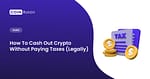 How To Cash Out Crypto Without Paying Taxes